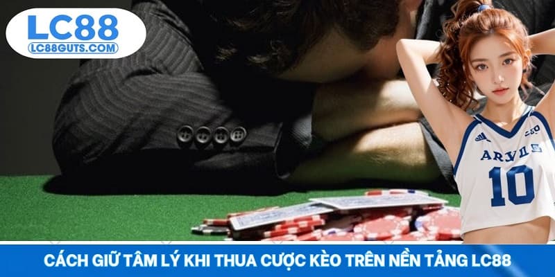 Cách Giữ Tâm Lý Khi Thua Cược Kèo Trên Nền Tảng LC88 2 Cách Giữ Tâm Lý Khi Thua Cược Kèo Trên Nền Tảng LC88