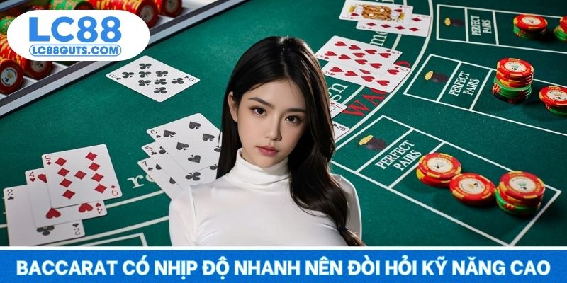 Casino LC88 6 Baccarat có nhịp độ nhanh nên đòi hỏi kỹ năng cao