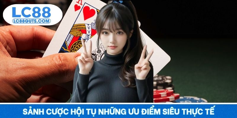 Casino LC88 5 Sảnh cược hội tụ những ưu điểm siêu thực tế cho khách hàng