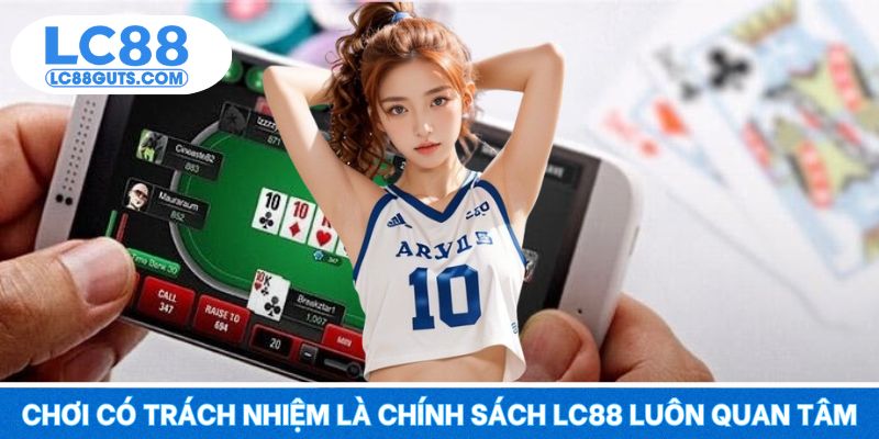 Chơi Có Trách Nhiệm 5 Chơi có trách nhiệm là chính sách LC88 luôn quan tâm
