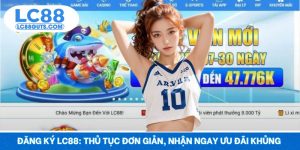 Đăng Ký LC88: Thủ Tục Đơn Giản, Nhận Ngay Ưu Đãi Khủng