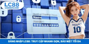 Đăng Nhập LC88: Truy Cập Nhanh Gọn, Bảo Mật Tối Đa