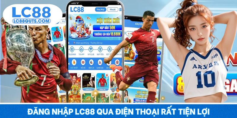 Đăng Nhập LC88: Truy Cập Nhanh Gọn, Bảo Mật Tối Đa 7 Đăng nhập LC88 qua điện thoại rất tiện lợi