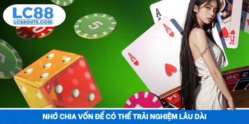 Game Bài Đổi Thưởng LC88 - Xúc Xắc Vận May, Lật Bài Đổi Đời 7 Nhớ chia vốn để có thể trải nghiệm lâu dài