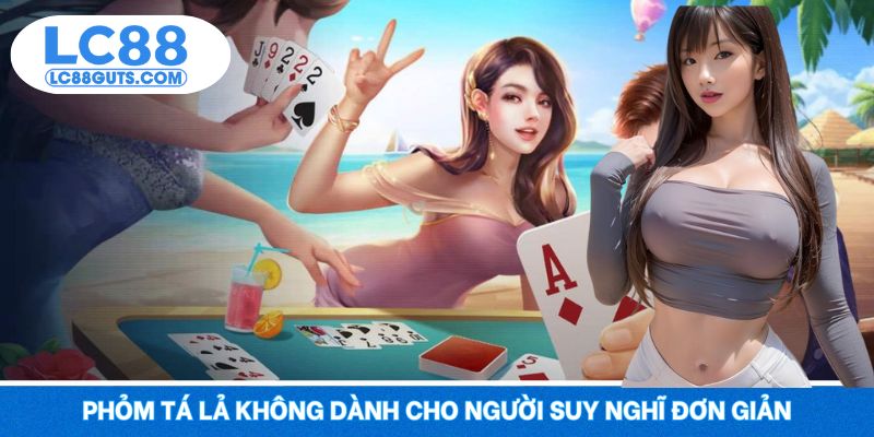 Game Bài Đổi Thưởng LC88 - Xúc Xắc Vận May, Lật Bài Đổi Đời 6 Phỏm Tá Lả không dành cho người suy nghĩ đơn giản
