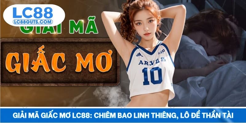 Giải Mã Giấc Mơ LC88: Chiêm Bao Linh Thiêng, Lô Đề Thần Tài 3 Giải Mã Giấc Mơ LC88: Chiêm Bao Linh Thiêng, Lô Đề Thần Tài