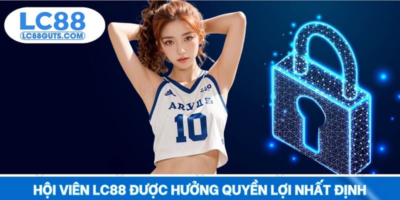 Hội viên LC88 được hưởng quyền lợi nhất định