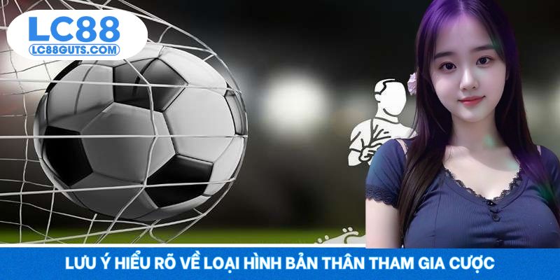 Kèo Tỷ Số LC88 - Dự Đoán Chính Xác, Ăn Đậm Không Ngờ 7 Lưu ý hiểu rõ về loại hình bản thân tham gia cược