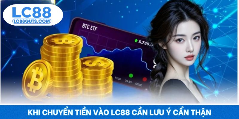 Nạp Tiền LC88: Giao Dịch An Toàn Tuyệt Đối Cho Newbie 9 Khi chuyển tiền vào LC88 cần lưu ý cẩn thận