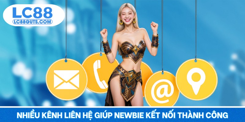 Nhiều kênh liên hệ giúp newbie kết nối thành công
