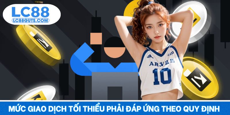 Câu Hỏi Thường Gặp LC88 7 Mức giao dịch tối thiểu phải đáp ứng theo quy định