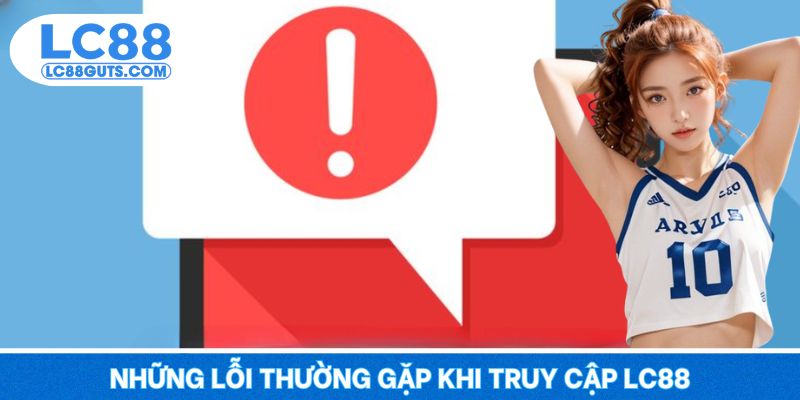 Đăng Nhập LC88: Truy Cập Nhanh Gọn, Bảo Mật Tối Đa 8 Những lỗi thường gặp khi truy cập LC88
