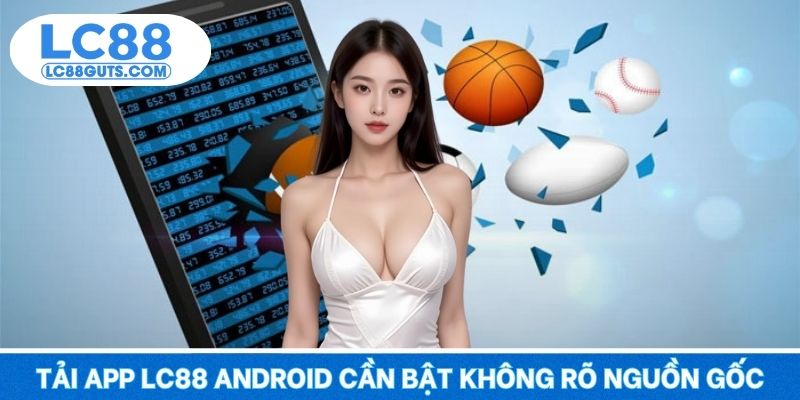 Tải App LC88 – Trải Nghiệm Cực Mượt, Nhanh Nhất 2025 5 Tải app LC88 Android cần bật ứng dụng không rõ nguồn gốc