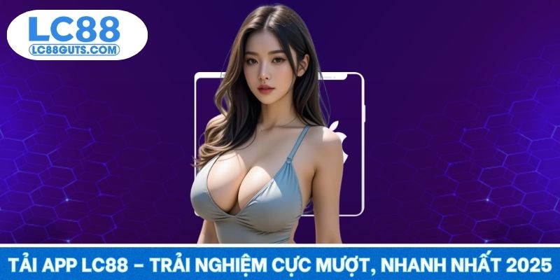 Tải App LC88 – Trải Nghiệm Cực Mượt, Nhanh Nhất 2025