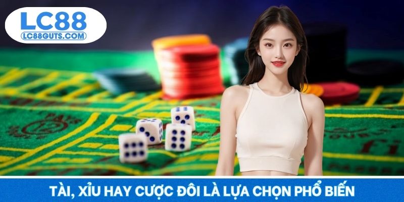 Tài Xỉu LC88 - Thắng Xinh Vàng Tràn, Chơi Ngay Đỉnh Vang 6 Tài, Xỉu hay cược đôi là lựa chọn phổ biến