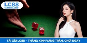 Tài Xỉu LC88 - Thắng Xinh Vàng Tràn, Chơi Ngay Đỉnh Vang