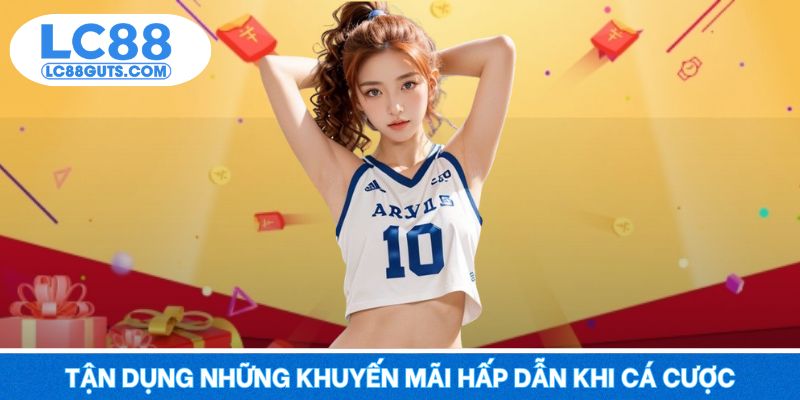 Tận dụng những khuyến mãi hấp dẫn khi cá cược