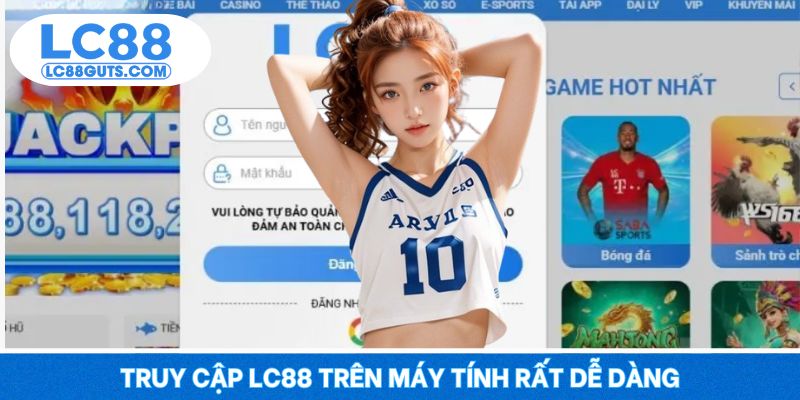 Đăng Nhập LC88: Truy Cập Nhanh Gọn, Bảo Mật Tối Đa 6 Truy cập LC88 trên máy tính rất dễ dàng