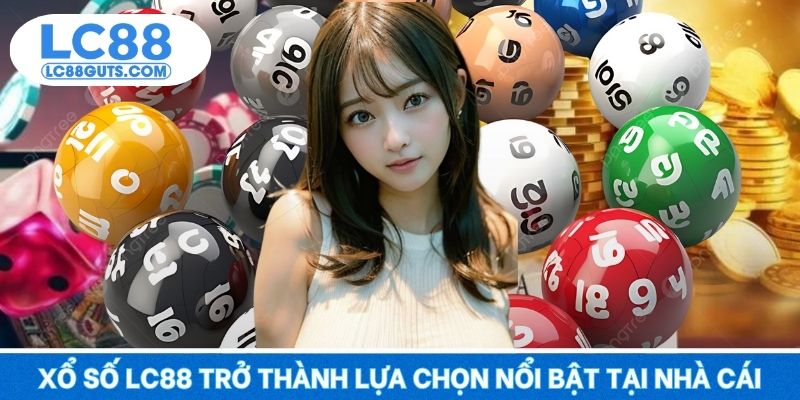 Xổ Số LC88 4 Xổ số LC88 trở thành lựa chọn nổi bật tại nhà cái