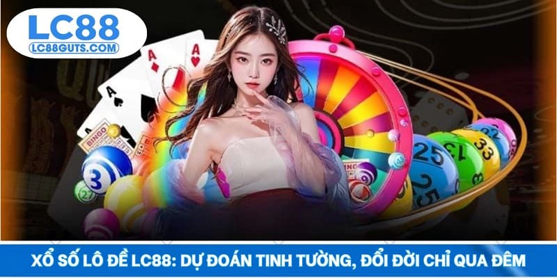 Xổ Số Lô Đề LC88: Dự Đoán Tinh Tường, Đổi Đời Chỉ Qua Đêm 4 Xổ Số Lô Đề LC88: Dự Đoán Tinh Tường, Đổi Đời Chỉ Qua Đêm